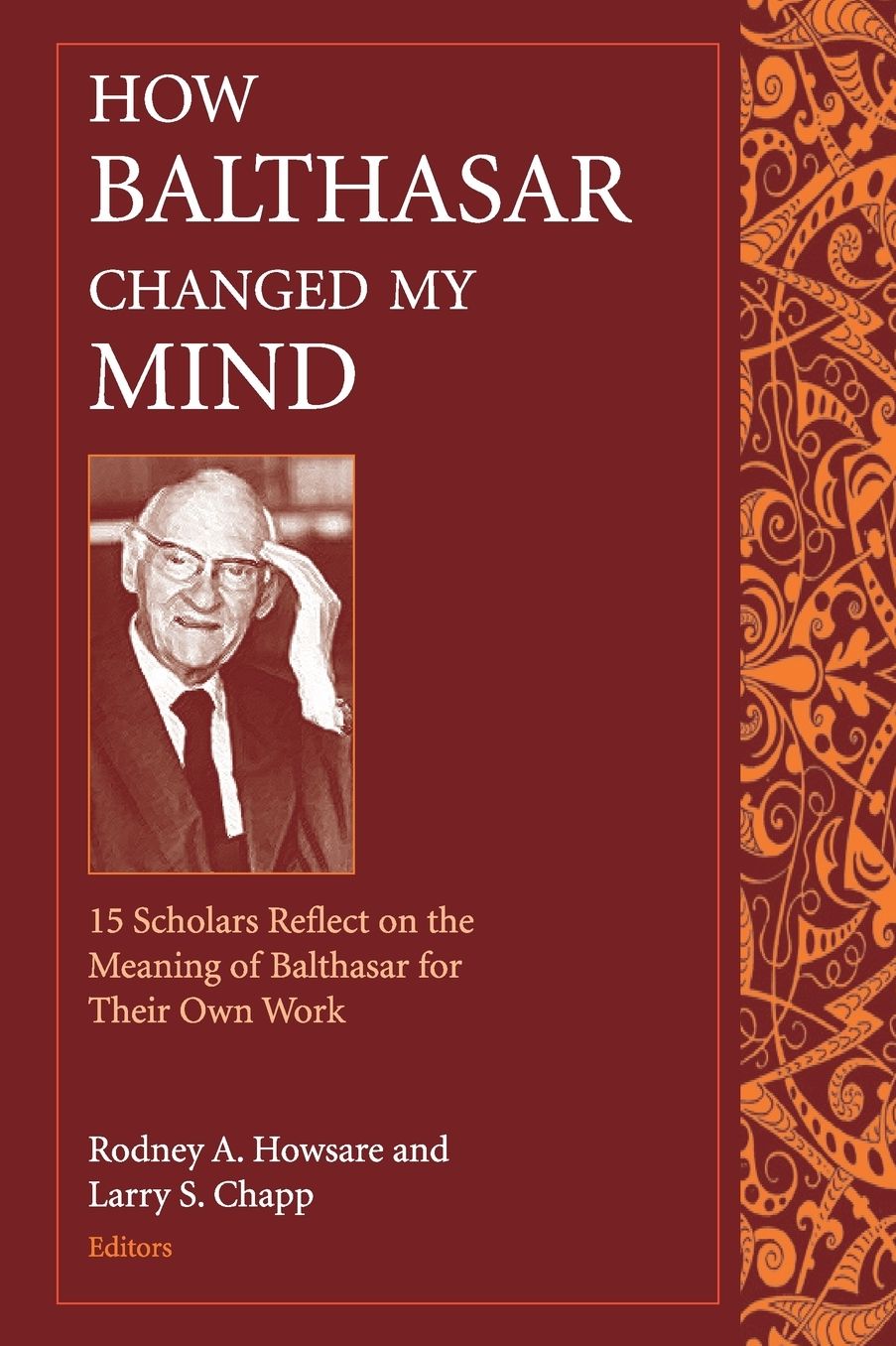 How Balthasar Changed My Mind: 15 Scholars Reflect on the Meaning of Balthasar for Their Own Work