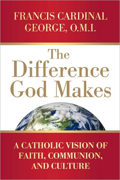 The Difference God Makes: A Catholic Vision of Faith, Communion, and Culture