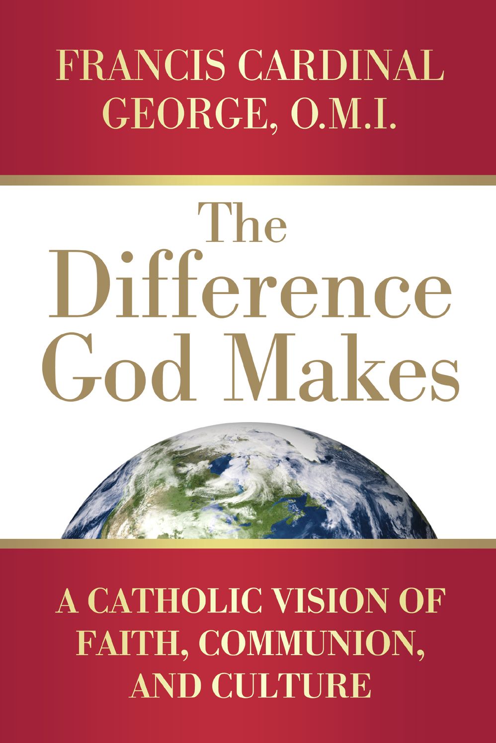 The Difference God Makes: A Catholic Vision of Faith, Communion, and Culture