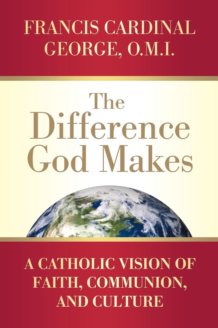 The Difference God Makes: A Catholic Vision of Faith, Communion, and Culture