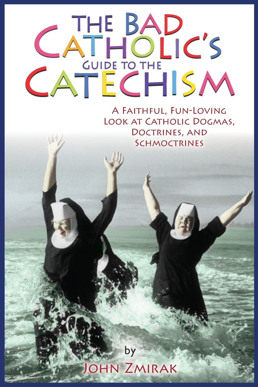 The Bad Catholic's "Catechism": A Faithful, Fun-Loving Look at Catholic Dogmas, Doctrines, and Schmoctrines