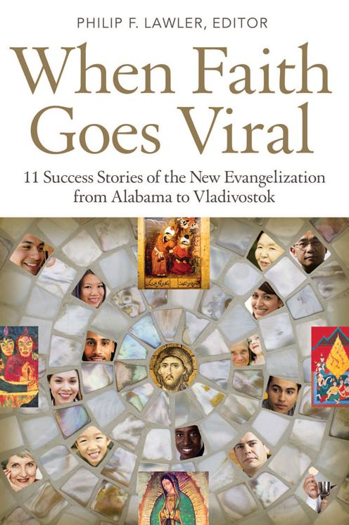 When Faith Goes Viral: 11 Success Stories of the New Evangelization from Alabama to Vladivostok