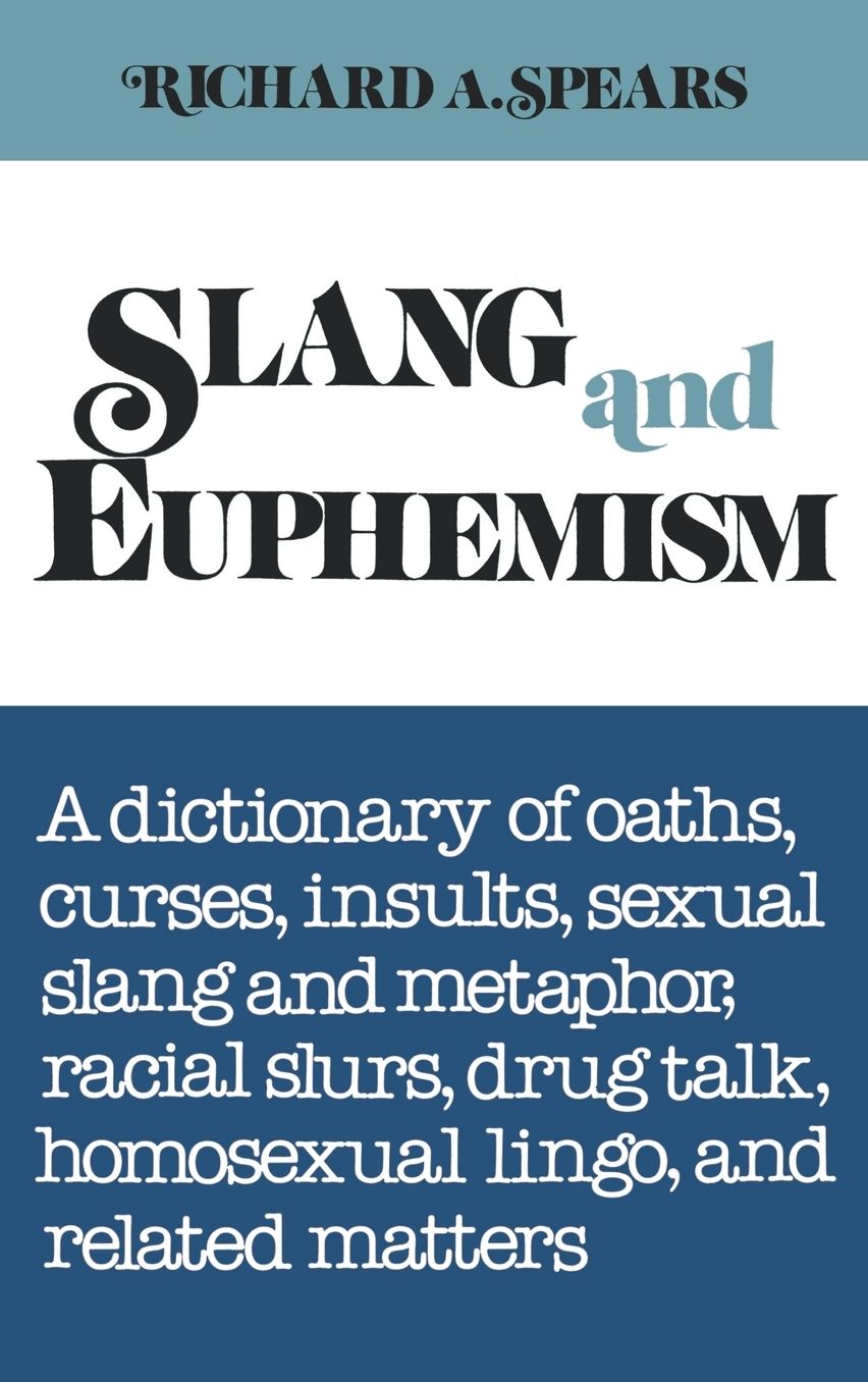 Slang and Euphemism: A Dictionary of Oaths, Curses, Insults, Ethnic Slurs, Sexual Slang and Metaphor, Drug Talk, College Lingo and Related Matters