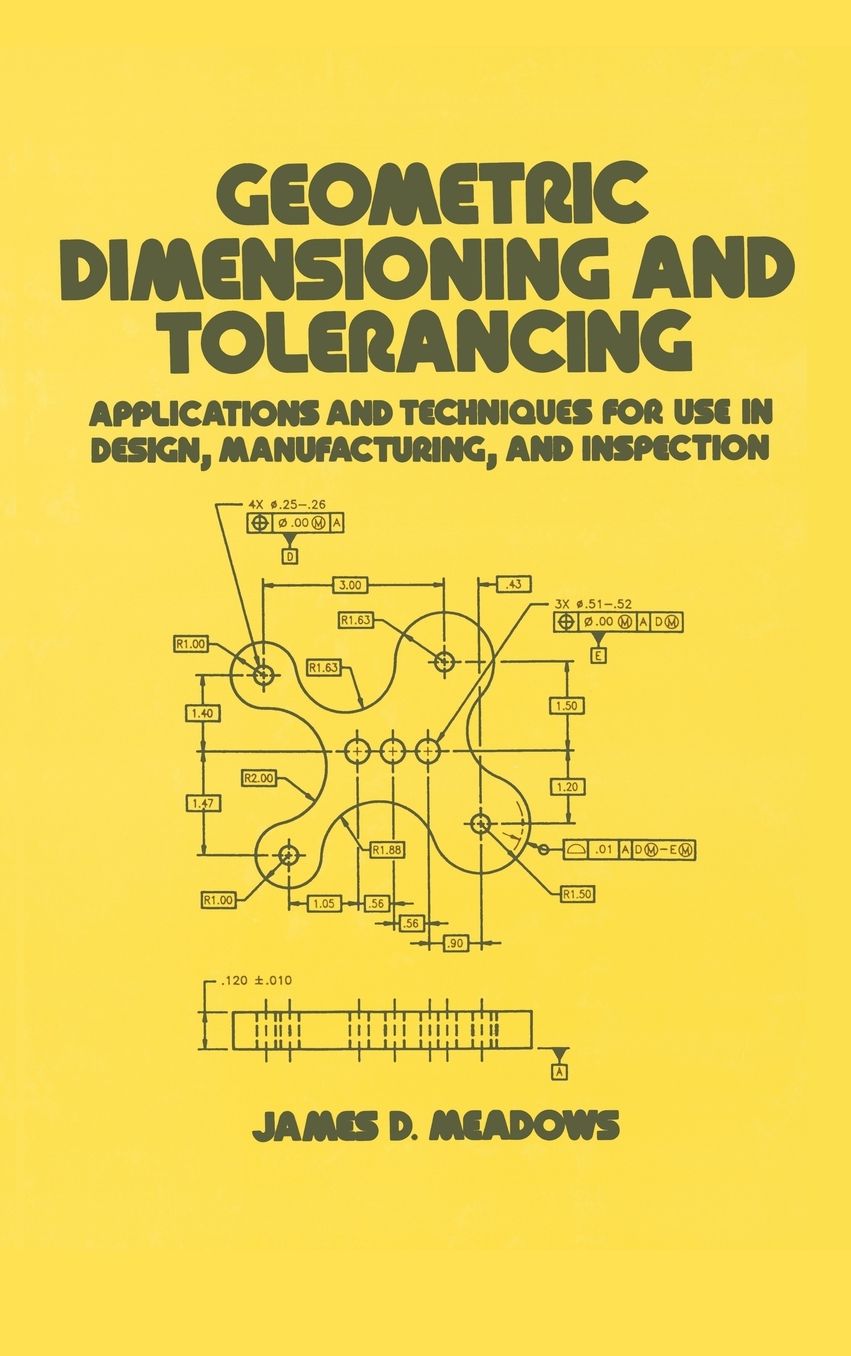 Geometric Dimensioning and Tolerancing: Applications and Techniques for Use in Design, Manufacturing, and Inspection