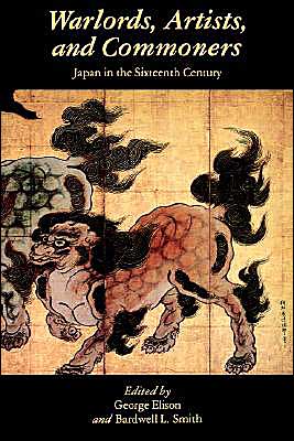 Warlords, Artists, and Commoners: Japan in the Sixteenth Century