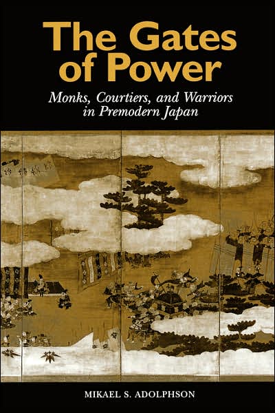 The Gates of Power: Monks, Courtiers, and Warriors in Premodern Japan