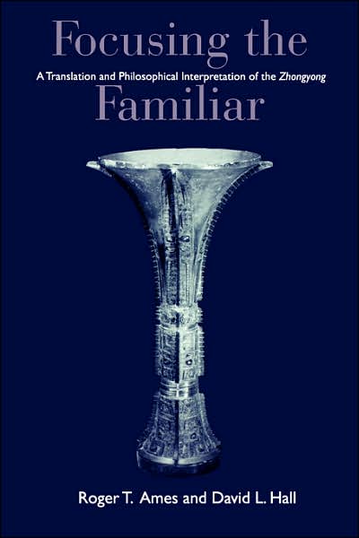 Focusing the Familiar: A Translation and Philosophical Interpretation of the Zhongyong