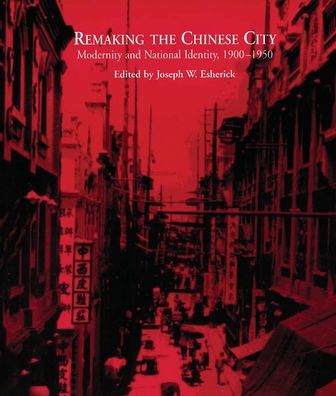 Remaking the Chinese City: Modernity and National Identity, 1900-1950