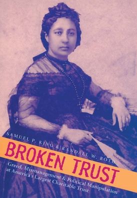 Broken Trust: Greed, Mismanagement , and Political Manipulation at America's Largest Charitable Trust