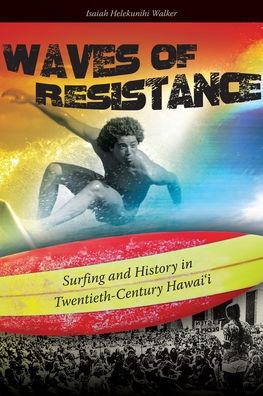 Waves of Resistance: Surfing and History in Twentieth-Century Hawaii