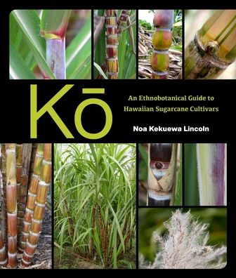 Ko: An Ethnobotanical Guide to Hawaiian Sugarcane Cultivars