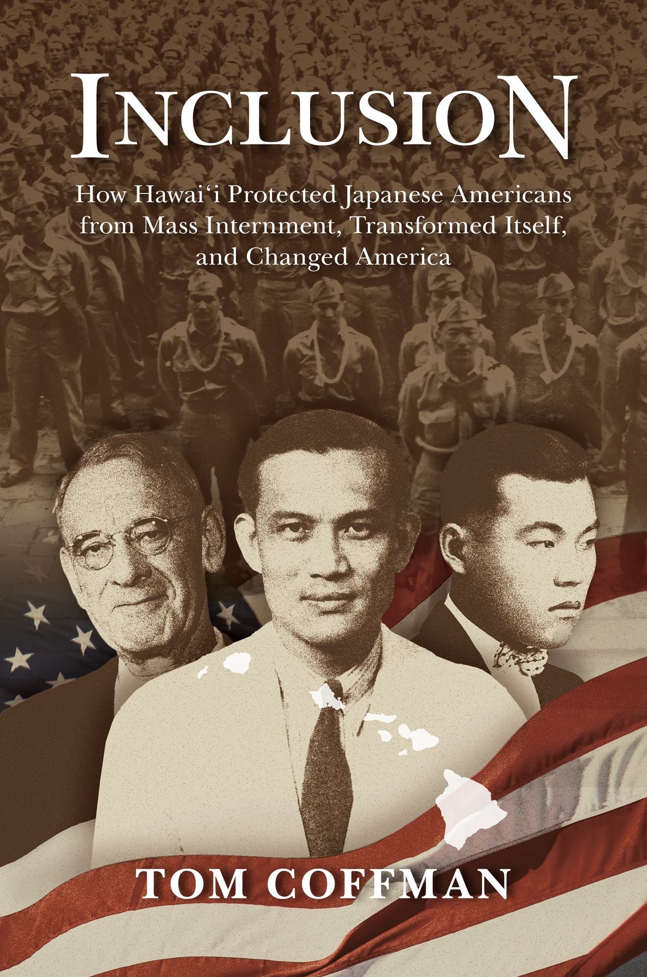 Inclusion: How Hawai'i Protected Japanese Americans from Mass Internment, Transformed Itself, and Changed America