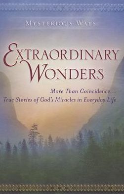 Extraordinary Wonders: More Than Coincidence... True Stories of God's Miracles in Everyday Life