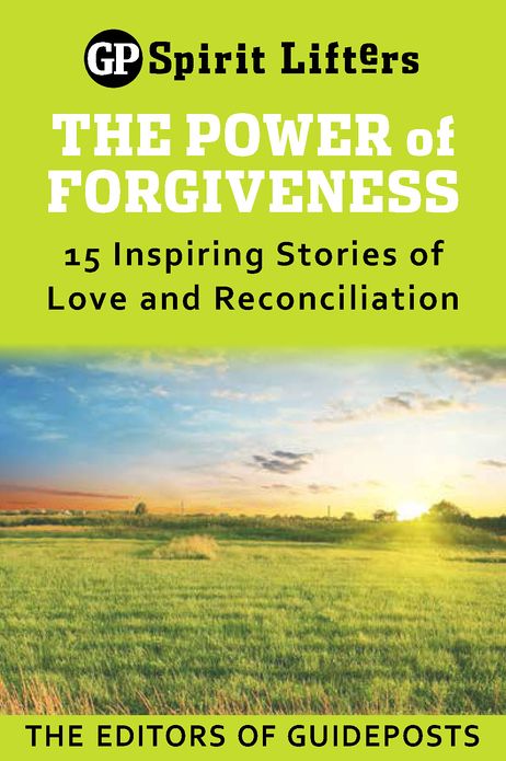 The Power of Forgiveness: 15 Inspiring Stories of Love and Reconciliation