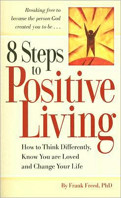 8 Steps to Positive Living: How to Think Differently, Know You Are Loved, and Change Your Life