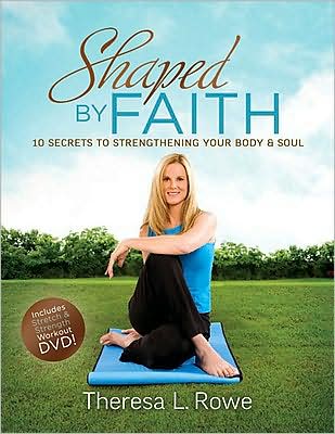 Shaped by Faith: 10 Secrets to Strengthening Your Body and Soul