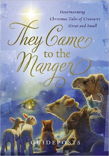 They Came to the Manger: Heart-Warming Christmas Tales of Creatures Great and Small