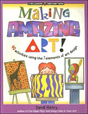 Making Amazing Art!: 40 Activities Using the 7 Elements of Art Design