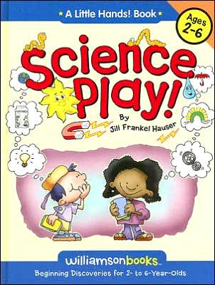 Science Play: Beginning Discoveries for 2 to 6 Year Olds