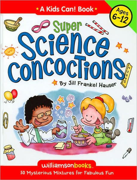 Super Science Concoctions: 50 Mysterious Mixtures for Fabulous Fun (Kids Can! Series)