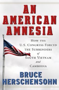 An American Amnesia: How the US Congress Forced the Surrenders of South Vietnam and Cambodia