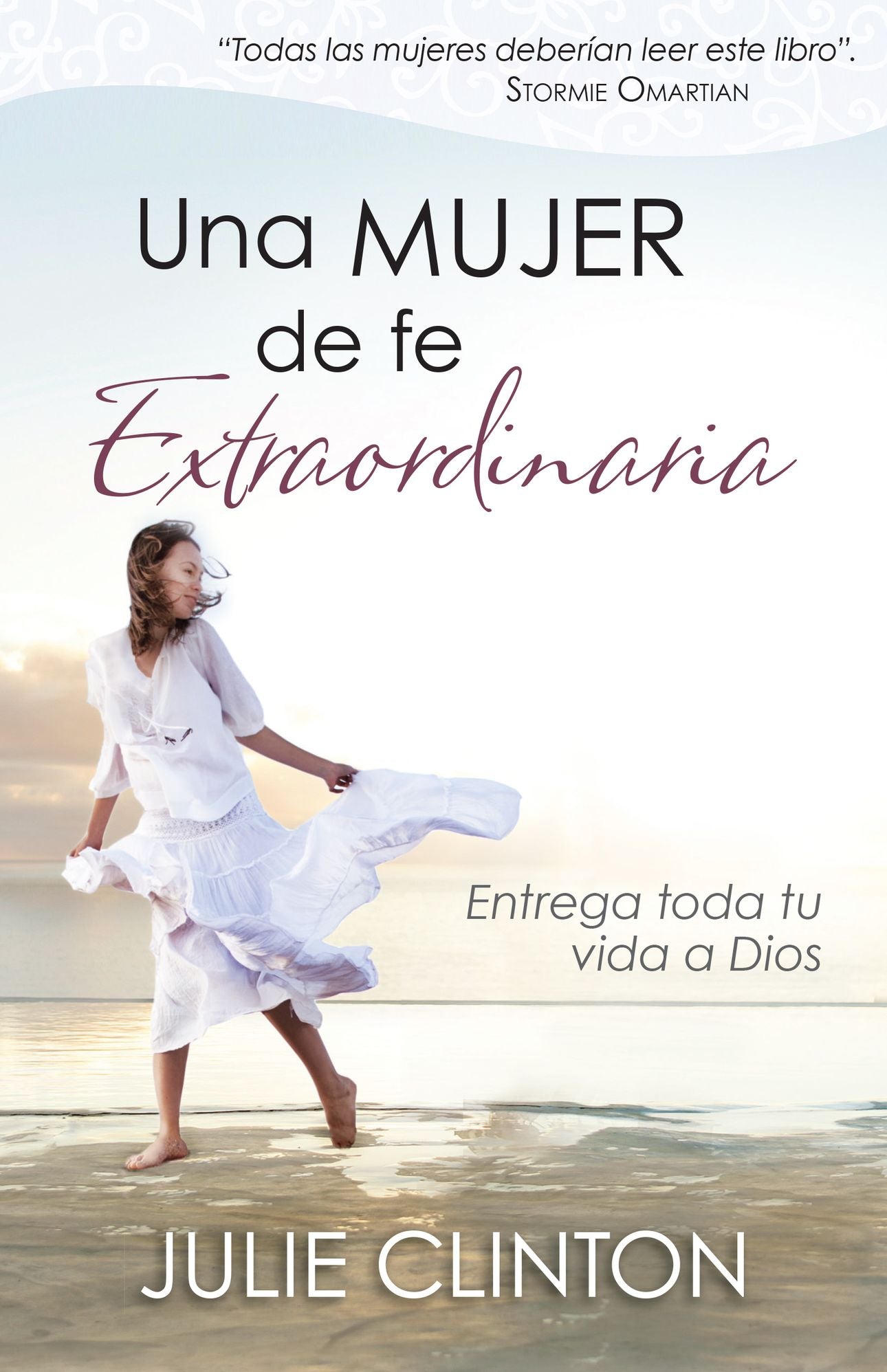 Una mujer de fe extraordinaria: Entrega toda tu vida a Dios