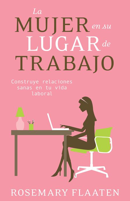 Mujer en su lugar de trabajo, La: Construye relaciones sanas en tu vida laboral