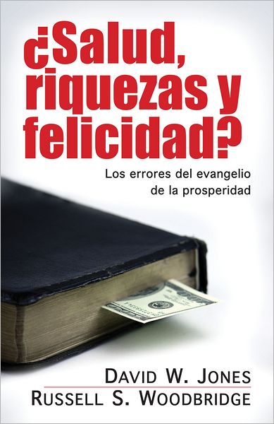 Salud, riquezas y felicidad?: Los errores del evangelio de la prosperidad