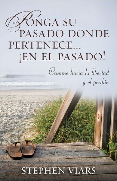 Ponga su pasado donde pertenece en el pasado!: Camine hacia la libertad y el perdon