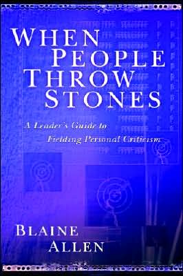 When People Throw Stones: A Leader's Guide to Fielding Personal Criticism