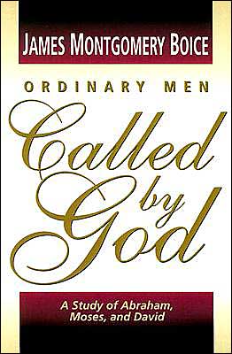 Ordinary Men Called by God: A Study of Abraham, Moses, and David