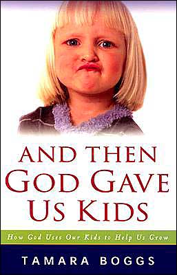 And Then God Gave Us Kids: How God Uses Our Kids to Help Us Grow