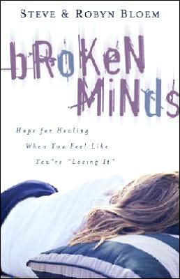 Broken Minds: Hope for Healing When You Feel Like You're Losing It