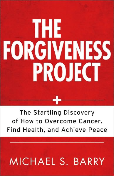 The The Forgiveness Project: The Startling Discovery of How to Overcome Cancer, Find Health, and Achieve Peace