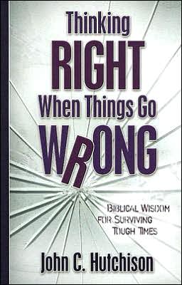 Thinking Right When Things Go Wrong: Biblical Wisdom for Surviving Tough Times