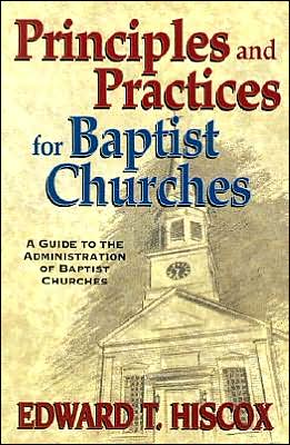 Principles and Practices for Baptist Churches: A Guide to the Administration of Baptist Churches