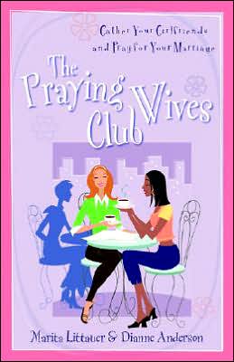 The Praying Wives Club: Gather Your Girlfriends and Pray for Your Marriage