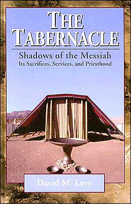 The Tabernacle--Shadows of the Messiah: Its Sacrifices, Services, and Priesthood