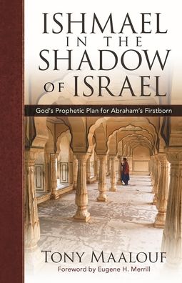 Arabs in the Shadow of Israel: The Unfolding of God's Prophetic Plan for Ishmael's Line