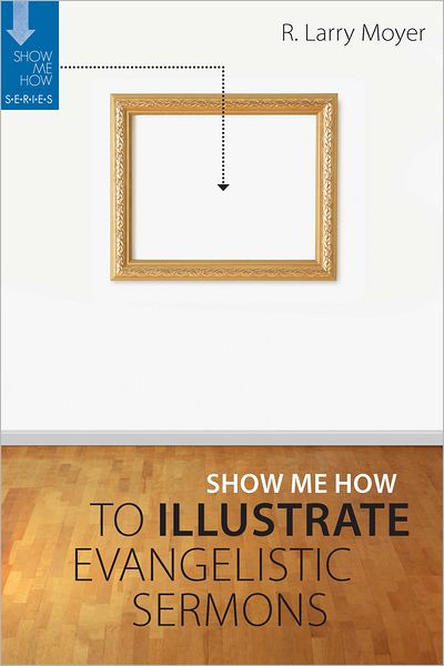 Show Me How to Illustrate Evangelistic Sermons: A Guide for Pastors and Speakers