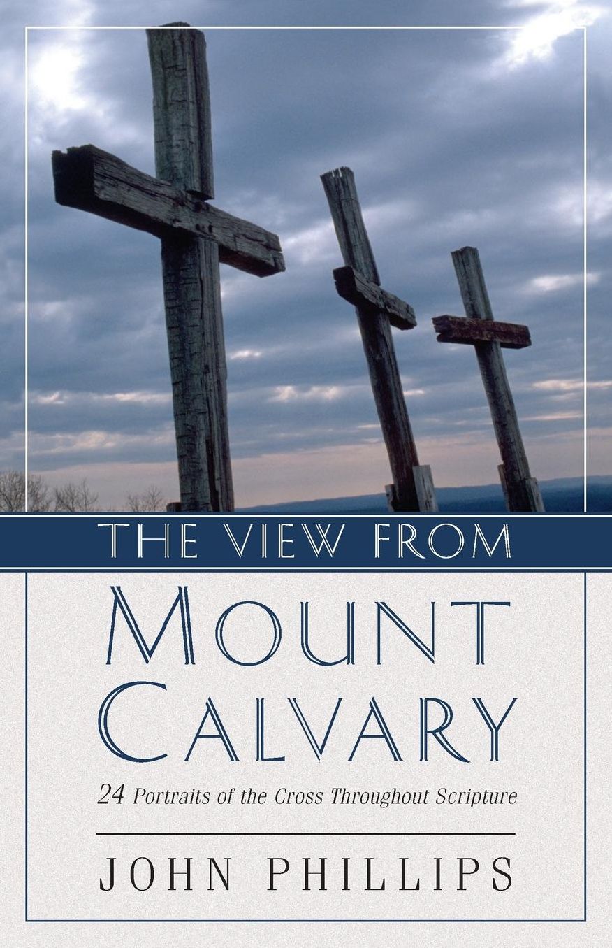 The The View from Mount Calvary: 24 Portraits of the Cross Throughout Scripture