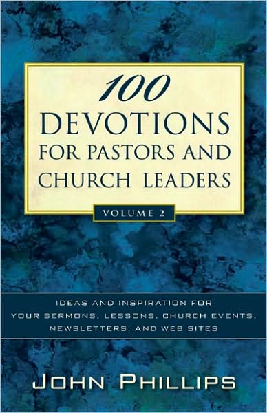 100 Devotions for Pastors and Church Leaders: Ideas and Inspiration for Your Sermons, Lessons, Church Events, Newsletters, and Web Sites