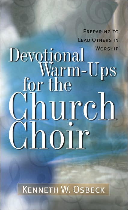 Devotional Warm-Ups for the Church Choir: Preparing to Lead Others in Worship