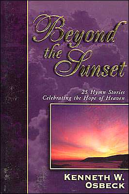 Beyond the Sunset: 25 Hymn Stories Celebrating the Hope of Heaven