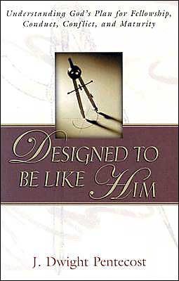 Designed to Be Like Him: Understanding God's Plan for Fellowship, Conduct, Conflict, and Maturity
