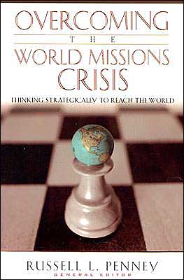 Overcoming the World Missions Crisis: Thinking Strategically to Reach the World