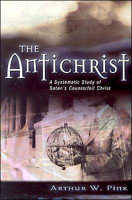 The Antichrist: A Systematic Study of Satan's Counterfeit Christ