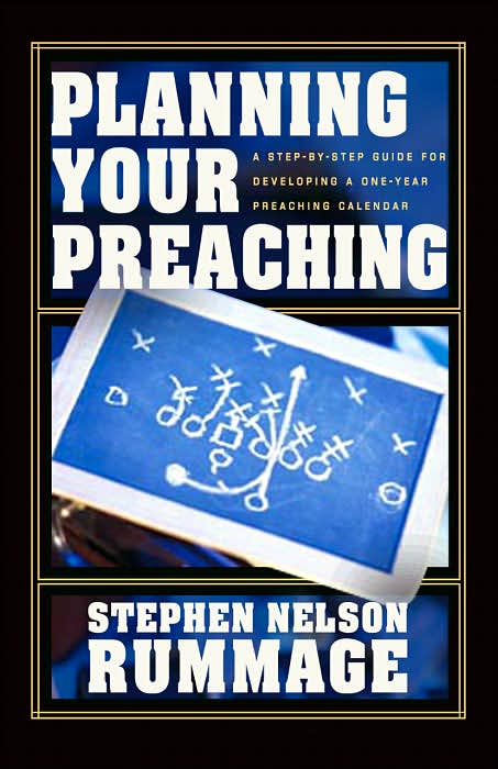 Planning Your Preaching: A Step-by-Step Guide for Developing a One-Year Preaching Calendar