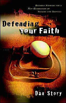 Defending Your Faith: Reliable Answers for a New Generation of Seekers and Skeptics