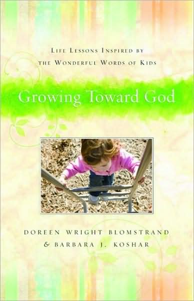 Growing Toward God: Life Lessons Inspired by the Wonderful Words of Kids